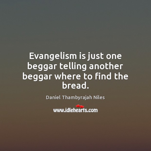 Evangelism is just one beggar telling another beggar where to find the bread. Image