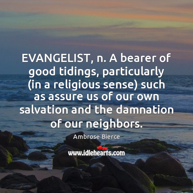 EVANGELIST, n. A bearer of good tidings, particularly (in a religious sense) Ambrose Bierce Picture Quote
