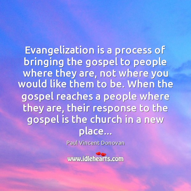 Evangelization is a process of bringing the gospel to people where they Paul Vincent Donovan Picture Quote