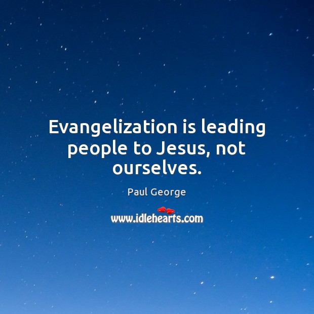 Evangelization is leading people to Jesus, not ourselves. Image