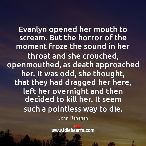 Evanlyn opened her mouth to scream. But the horror of the moment John Flanagan Picture Quote