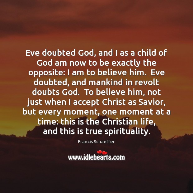 Eve doubted God, and I as a child of God am now Francis Schaeffer Picture Quote