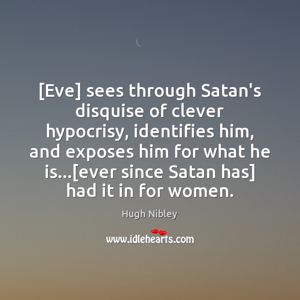 [Eve] sees through Satan’s disquise of clever hypocrisy, identifies him, and exposes Hugh Nibley Picture Quote