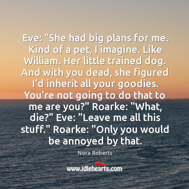 Eve: “She had big plans for me. Kind of a pet, I Nora Roberts Picture Quote