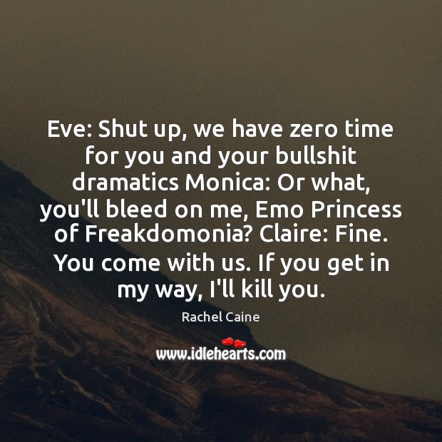 Eve: Shut up, we have zero time for you and your bullshit Rachel Caine Picture Quote