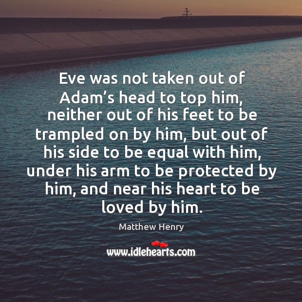 Eve was not taken out of adam’s head to top him To Be Loved Quotes Image