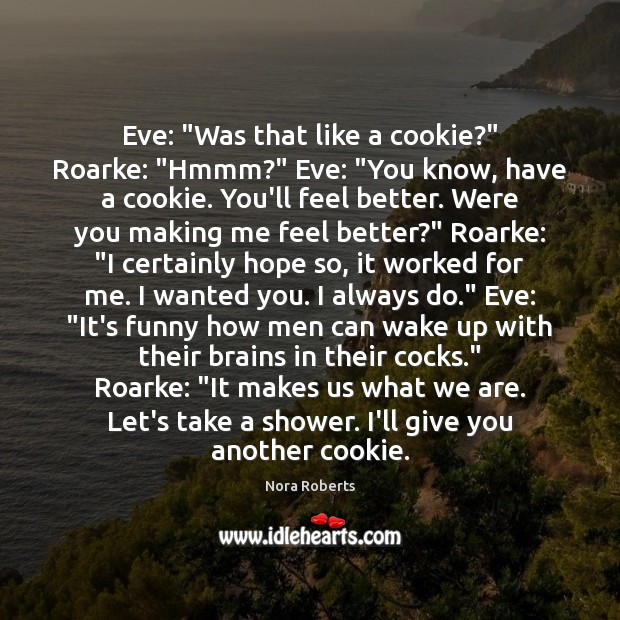 Eve: “Was that like a cookie?” Roarke: “Hmmm?” Eve: “You know, have Nora Roberts Picture Quote