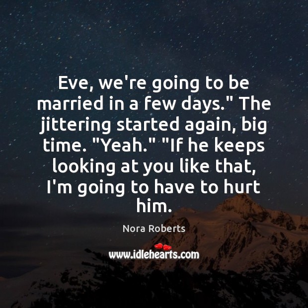 Eve, we’re going to be married in a few days.” The jittering Nora Roberts Picture Quote