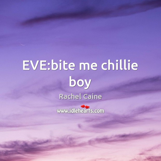 EVE:bite me chillie boy Rachel Caine Picture Quote