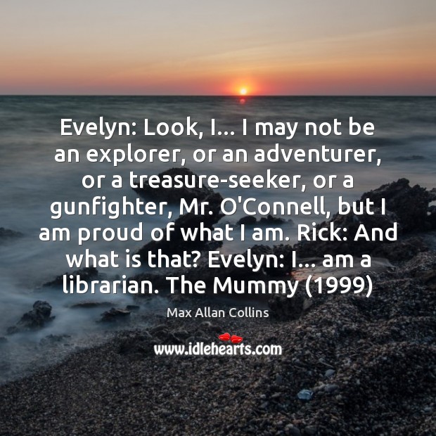 Evelyn: Look, I… I may not be an explorer, or an adventurer, Max Allan Collins Picture Quote