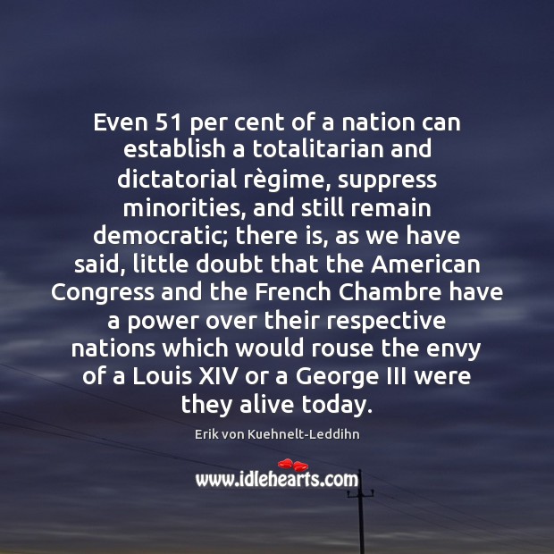 Even 51 per cent of a nation can establish a totalitarian and dictatorial Erik von Kuehnelt-Leddihn Picture Quote