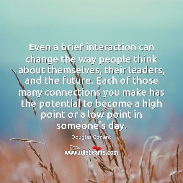 Even a brief interaction can change the way people think about themselves, Douglas Conant Picture Quote