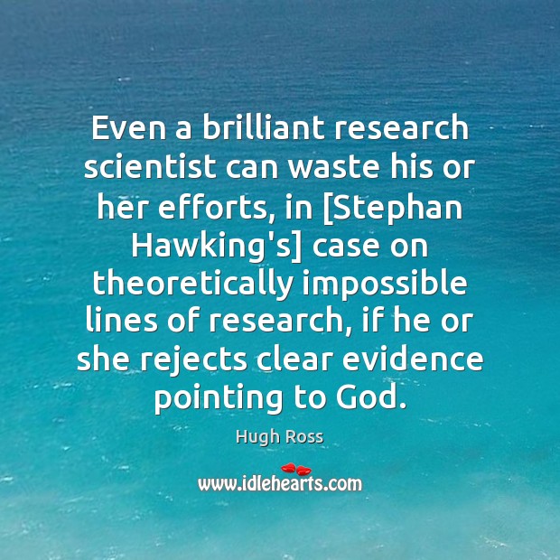 Even a brilliant research scientist can waste his or her efforts, in [ Hugh Ross Picture Quote
