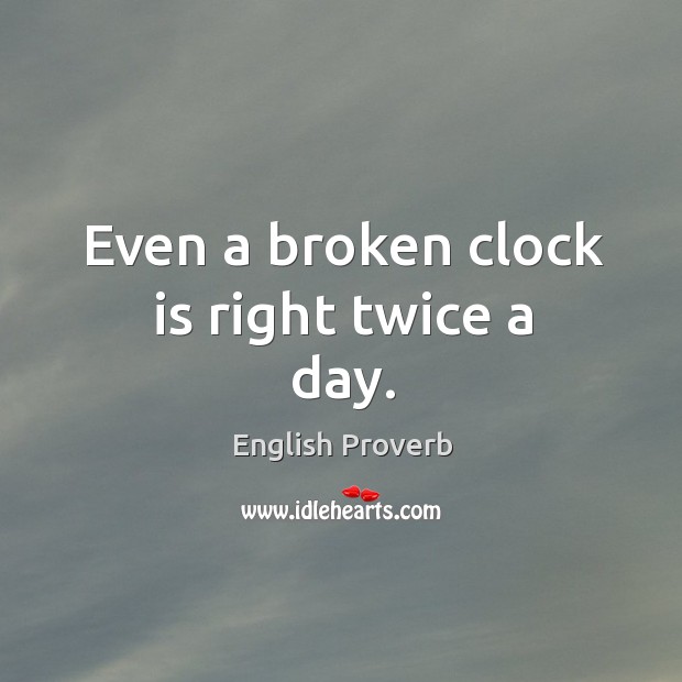 Even a broken clock is right twice a day. English Proverbs Image