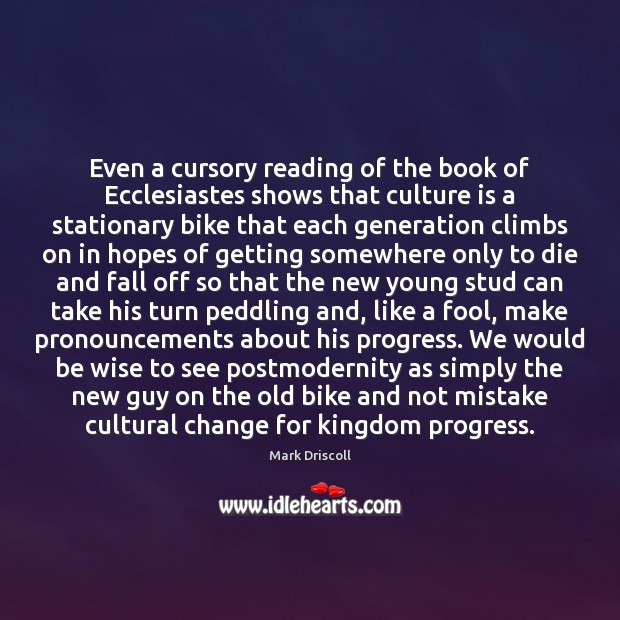 Even a cursory reading of the book of Ecclesiastes shows that culture Mark Driscoll Picture Quote