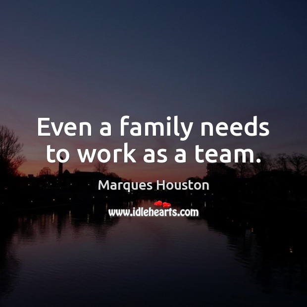 Even a family needs to work as a team. Marques Houston Picture Quote
