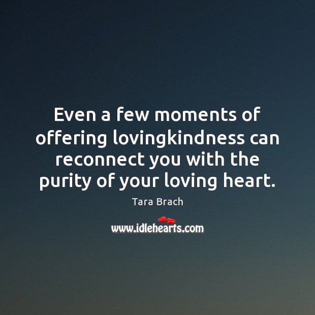 Even a few moments of offering lovingkindness can reconnect you with the Tara Brach Picture Quote