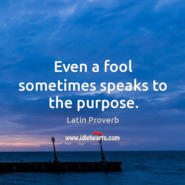 Even a fool sometimes speaks to the purpose. Latin Proverbs Image