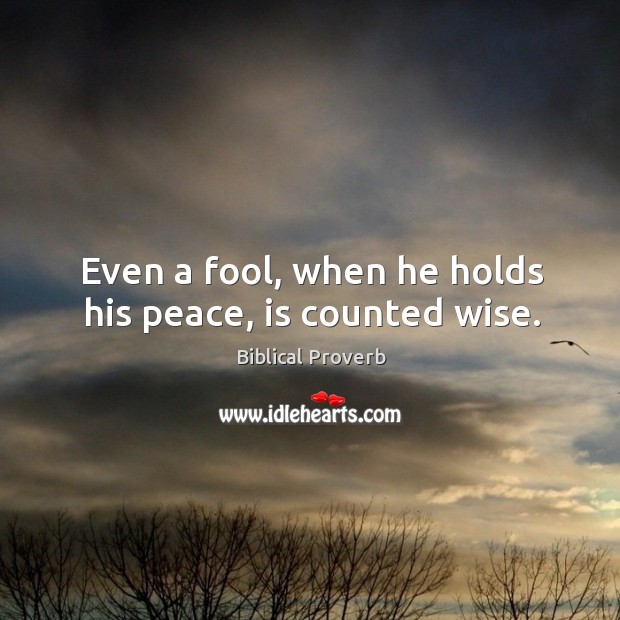 Even a fool, when he holds his peace, is counted wise. Biblical Proverbs Image