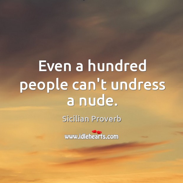 Even a hundred people can’t undress a nude. Sicilian Proverbs Image