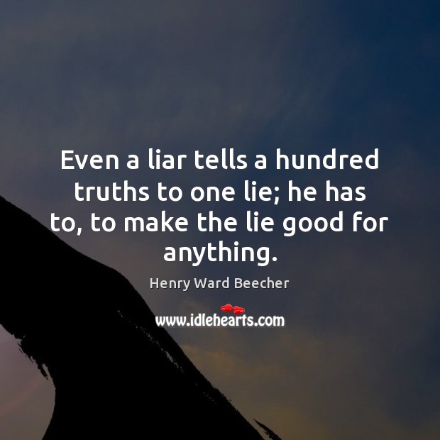 Even a liar tells a hundred truths to one lie; he has Henry Ward Beecher Picture Quote