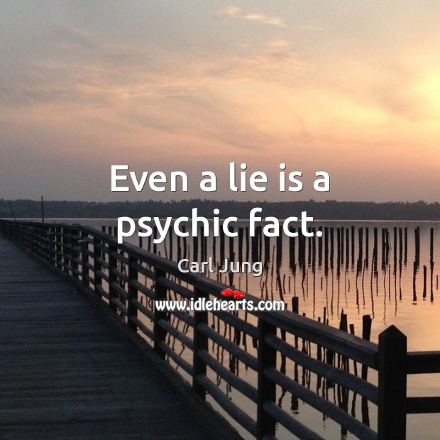 Even a lie is a psychic fact. Carl Jung Picture Quote