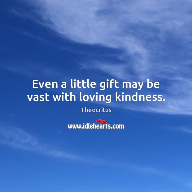 Even a little gift may be vast with loving kindness. Theocritus Picture Quote