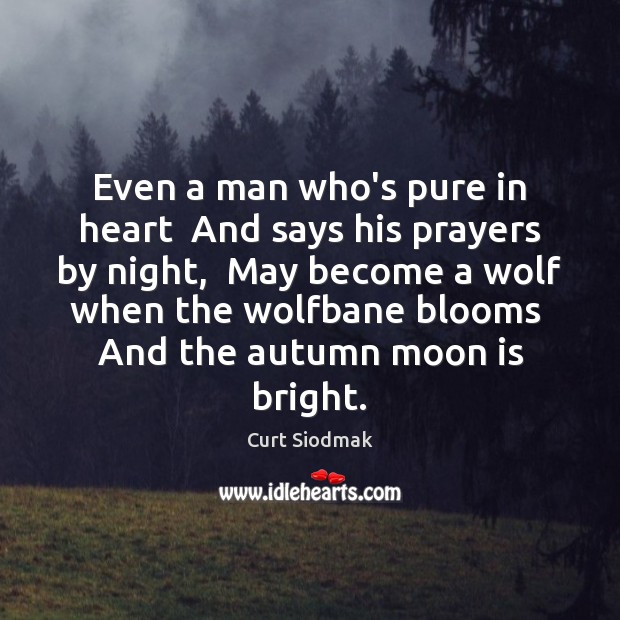 Even a man who’s pure in heart  And says his prayers by Curt Siodmak Picture Quote