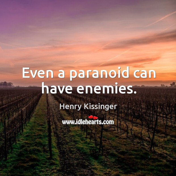 Even a paranoid can have enemies. Henry Kissinger Picture Quote