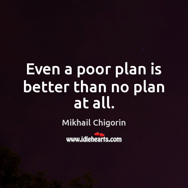 Even a poor plan is better than no plan at all. Plan Quotes Image