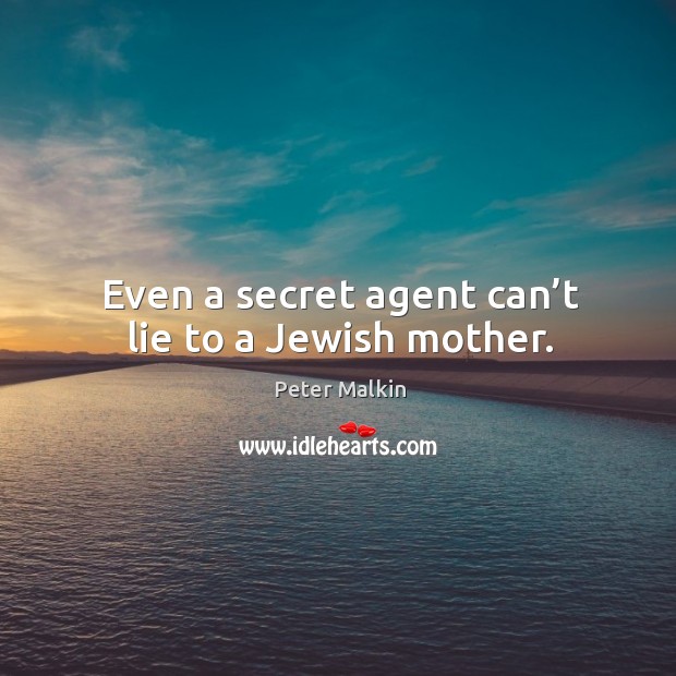 Even a secret agent can’t lie to a jewish mother. Peter Malkin Picture Quote