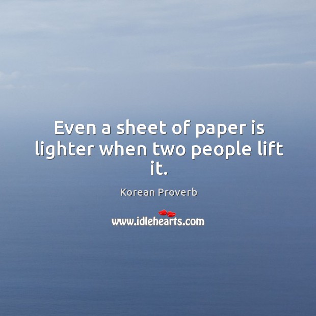 Even a sheet of paper is lighter when two people lift it. Korean Proverbs Image
