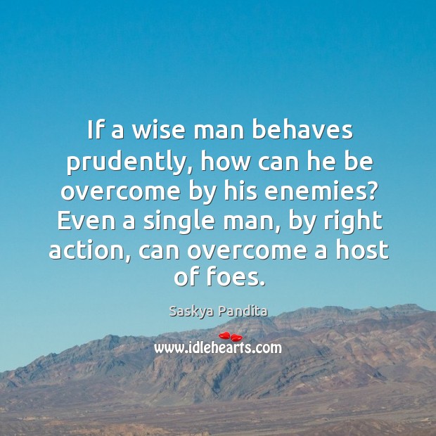 Even a single man, by right action, can overcome a host of foes. Wise Quotes Image