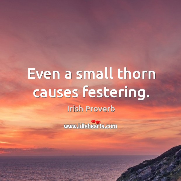 Even a small thorn causes festering. Image