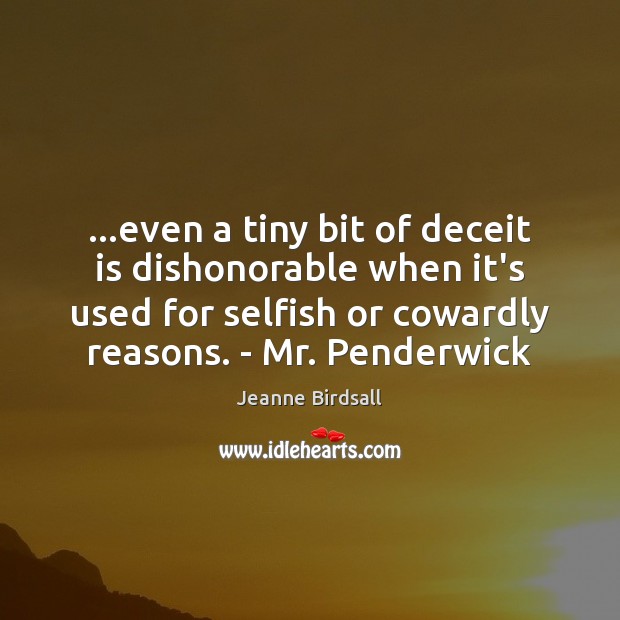 …even a tiny bit of deceit is dishonorable when it’s used for Selfish Quotes Image