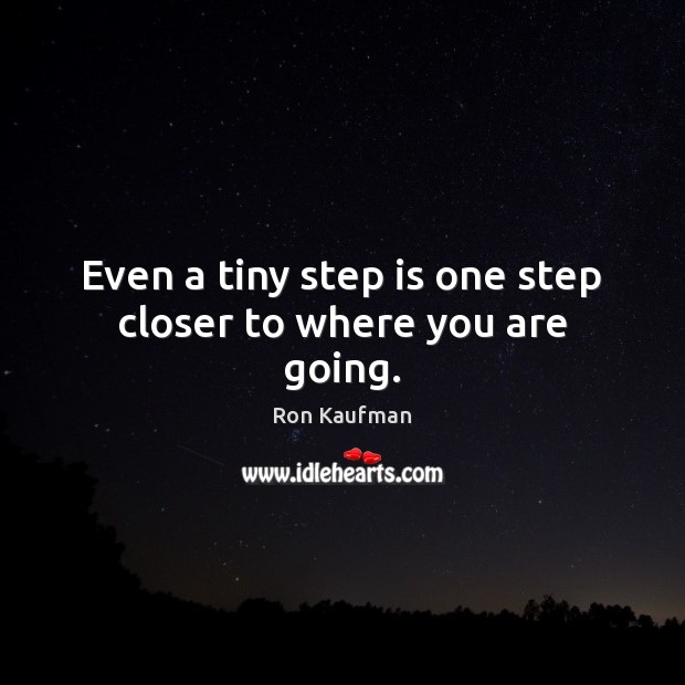 Even a tiny step is one step closer to where you are going. Image