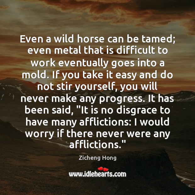 Even a wild horse can be tamed; even metal that is difficult Progress Quotes Image
