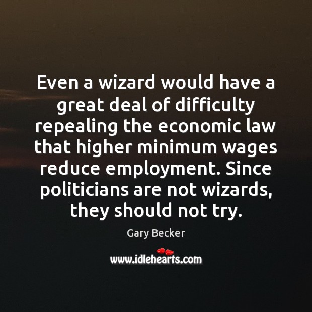 Even a wizard would have a great deal of difficulty repealing the Gary Becker Picture Quote