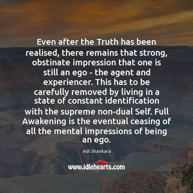 Even after the Truth has been realised, there remains that strong, obstinate Adi Shankara Picture Quote