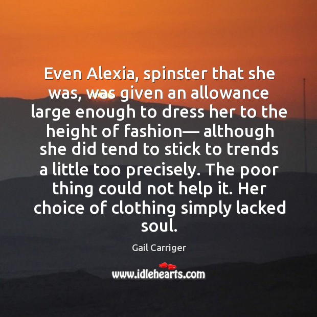Even Alexia, spinster that she was, was given an allowance large enough Image