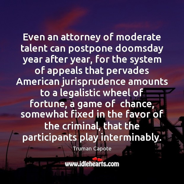 Even an attorney of moderate talent can postpone doomsday year after year, 