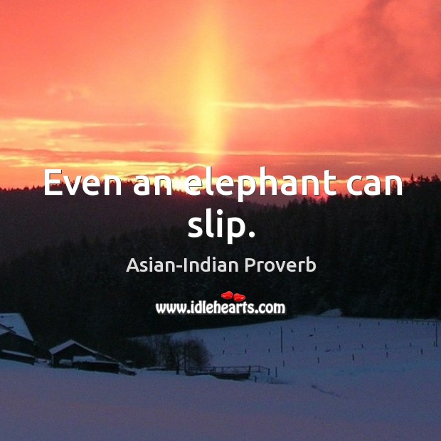 Even an elephant can slip. Asian-Indian Proverbs Image