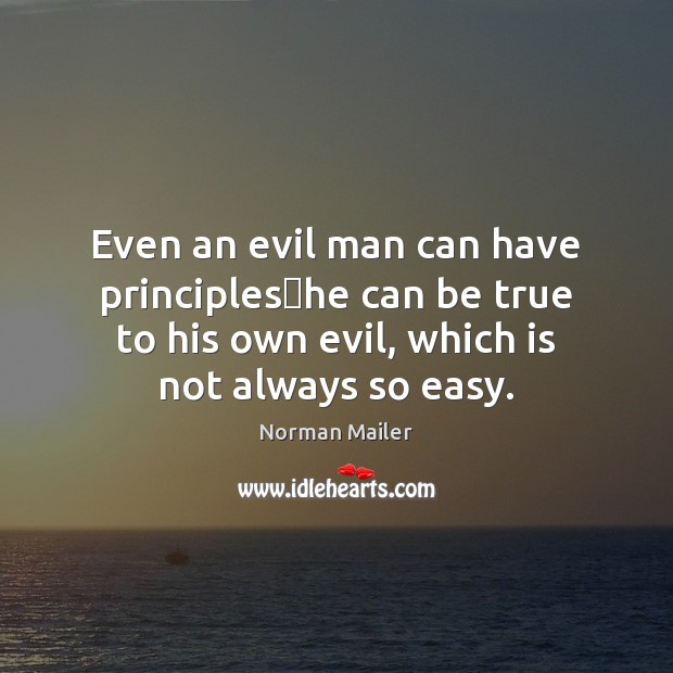 Even an evil man can have principleshe can be true to Norman Mailer Picture Quote