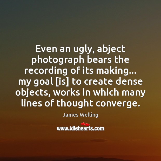 Even an ugly, abject photograph bears the recording of its making… my Image