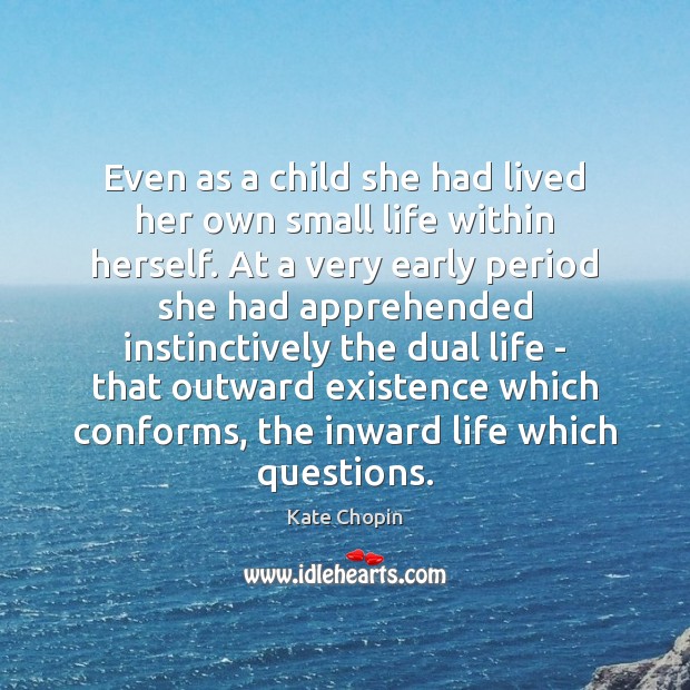 Even as a child she had lived her own small life within Kate Chopin Picture Quote