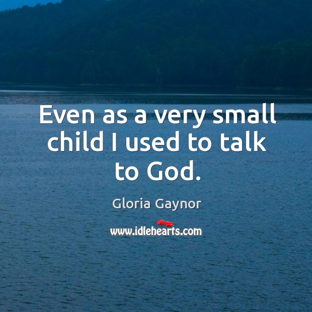 Even as a very small child I used to talk to God. Image