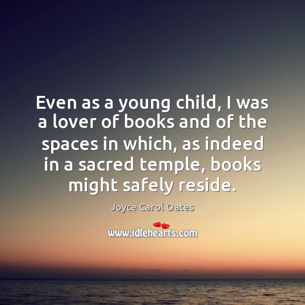 Even as a young child, I was a lover of books and Joyce Carol Oates Picture Quote