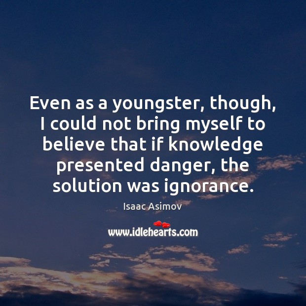 Even as a youngster, though, I could not bring myself to believe Isaac Asimov Picture Quote
