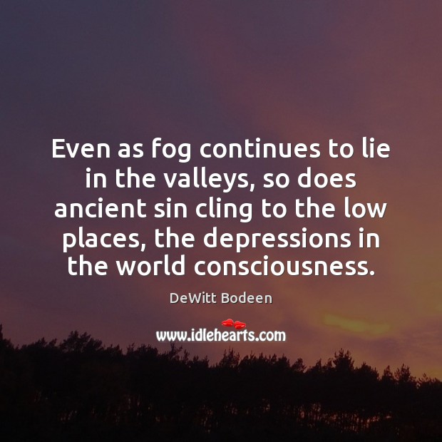 Even as fog continues to lie in the valleys, so does ancient DeWitt Bodeen Picture Quote