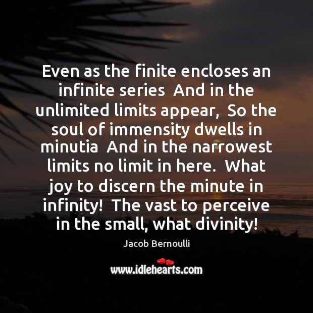 Even as the finite encloses an infinite series  And in the unlimited 